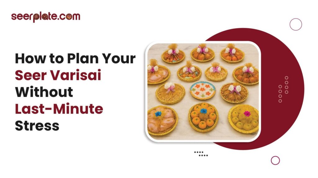 Beautifully arranged Seer Varisai trays with sweets and fruits, perfect for planning a stress-free traditional Tamil wedding.